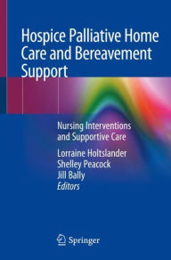 Title: Hospice Palliative Home Care and Bereavement Support: Nursing Interventions and Supportive Care, Author: Lorraine Holtslander