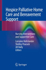 Title: Hospice Palliative Home Care and Bereavement Support: Nursing Interventions and Supportive Care, Author: Lorraine Holtslander