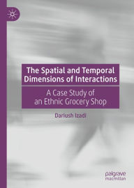 Title: The Spatial and Temporal Dimensions of Interactions: A Case Study of an Ethnic Grocery Shop, Author: Dariush Izadi