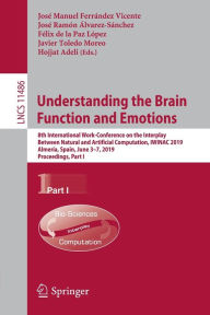 Title: Understanding the Brain Function and Emotions: 8th International Work-Conference on the Interplay Between Natural and Artificial Computation, IWINAC 2019, Almería, Spain, June 3-7, 2019, Proceedings, Part I, Author: José Manuel Ferrández Vicente