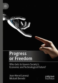 Title: Progress or Freedom: Who Gets to Govern Society's Economic and Technological Future?, Author: Jean-Hervï Lorenzi
