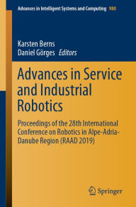 Title: Advances in Service and Industrial Robotics: Proceedings of the 28th International Conference on Robotics in Alpe-Adria-Danube Region (RAAD 2019), Author: Karsten Berns