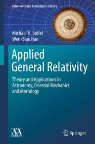 Title: Applied General Relativity: Theory and Applications in Astronomy, Celestial Mechanics and Metrology, Author: Michael H. Soffel