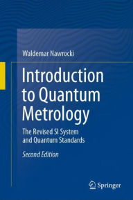 Title: Introduction to Quantum Metrology: The Revised SI System and Quantum Standards / Edition 2, Author: Waldemar Nawrocki