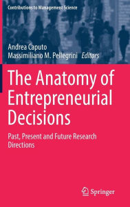 Title: The Anatomy of Entrepreneurial Decisions: Past, Present and Future Research Directions, Author: Andrea Caputo