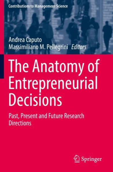 The Anatomy of Entrepreneurial Decisions: Past, Present and Future Research Directions