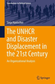 Title: The UNHCR and Disaster Displacement in the 21st Century: An Organizational Analysis, Author: Sinja Hantscher