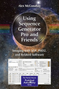 Title: Using Sequence Generator Pro and Friends: Imaging with SGP, PHD2, and Related Software, Author: Alex McConahay