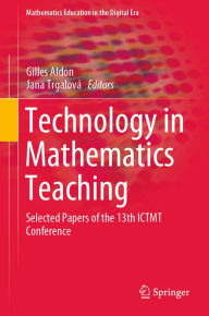 Title: Technology in Mathematics Teaching: Selected Papers of the 13th ICTMT Conference, Author: Gilles Aldon