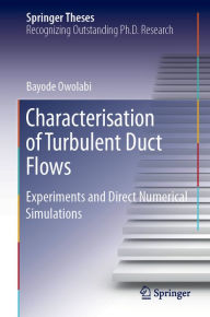Title: Characterisation of Turbulent Duct Flows: Experiments and Direct Numerical Simulations, Author: Bayode Owolabi