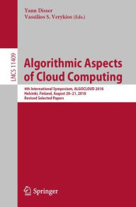 Title: Algorithmic Aspects of Cloud Computing: 4th International Symposium, ALGOCLOUD 2018, Helsinki, Finland, August 20-21, 2018, Revised Selected Papers, Author: Yann Disser