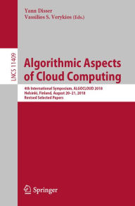 Title: Algorithmic Aspects of Cloud Computing: 4th International Symposium, ALGOCLOUD 2018, Helsinki, Finland, August 20-21, 2018, Revised Selected Papers, Author: Yann Disser