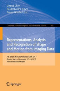 Title: Representations, Analysis and Recognition of Shape and Motion from Imaging Data: 7th International Workshop, RFMI 2017, Savoie, France, December 17-20, 2017, Revised Selected Papers, Author: Liming Chen