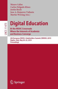 Title: Digital Education: At the MOOC Crossroads Where the Interests of Academia and Business Converge: 6th European MOOCs Stakeholders Summit, EMOOCs 2019, Naples, Italy, May 20-22, 2019, Proceedings, Author: Mauro  Calise