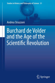 Title: Burchard de Volder and the Age of the Scientific Revolution, Author: Andrea Strazzoni