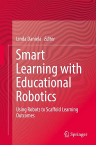Title: Smart Learning with Educational Robotics: Using Robots to Scaffold Learning Outcomes, Author: Linda Daniela