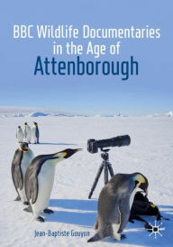 Title: BBC Wildlife Documentaries in the Age of Attenborough, Author: Jean-Baptiste Gouyon