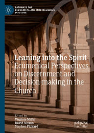 Title: Leaning into the Spirit: Ecumenical Perspectives on Discernment and Decision-making in the Church, Author: Virginia Miller