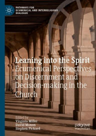 Title: Leaning into the Spirit: Ecumenical Perspectives on Discernment and Decision-making in the Church, Author: Virginia Miller