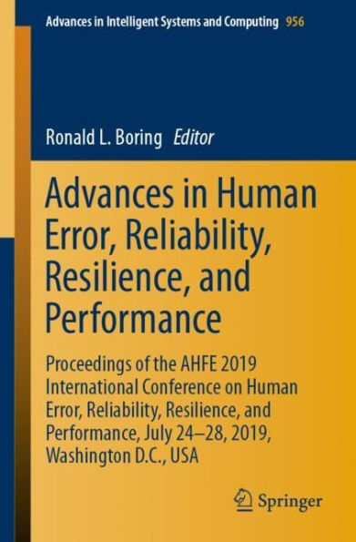 Advances in Human Error, Reliability, Resilience, and Performance: Proceedings of the AHFE 2019 International Conference on Human Error, Reliability, Resilience, and Performance, July 24-28, 2019, Washington D.C., USA