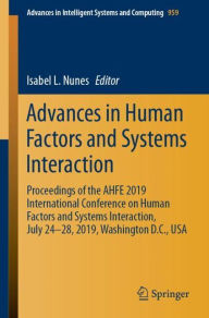 Title: Advances in Human Factors and Systems Interaction: Proceedings of the AHFE 2019 International Conference on Human Factors and Systems Interaction, July 24-28, 2019, Washington D.C., USA, Author: Isabel L. Nunes
