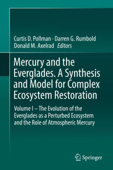 Mercury and the Everglades. a Synthesis Model for Complex Ecosystem Restoration: Volume I - Evolution of Everglades as Perturbed Role Atmospheric