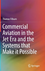 Title: Commercial Aviation in the Jet Era and the Systems that Make it Possible, Author: Thomas Filburn