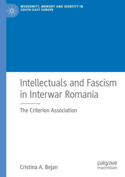 Intellectuals and Fascism Interwar Romania: The Criterion Association