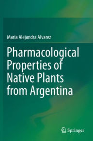 Title: Pharmacological Properties of Native Plants from Argentina, Author: María Alejandra Alvarez