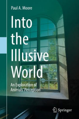 Into The Illusive World An Exploration Of Animals Perceptionhardcover - 