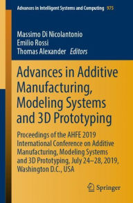 Title: Advances in Additive Manufacturing, Modeling Systems and 3D Prototyping: Proceedings of the AHFE 2019 International Conference on Additive Manufacturing, Modeling Systems and 3D Prototyping, July 24-28, 2019, Washington D.C., USA, Author: Massimo Di Nicolantonio