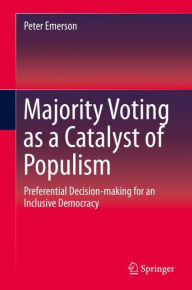 Title: Majority Voting as a Catalyst of Populism: Preferential Decision-making for an Inclusive Democracy, Author: Peter Emerson