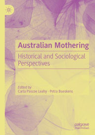 Title: Australian Mothering: Historical and Sociological Perspectives, Author: Carla Pascoe Leahy