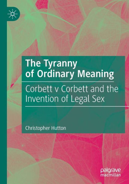The Tyranny of Ordinary Meaning: Corbett v Corbett and the Invention of Legal Sex