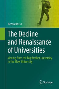 Title: The Decline and Renaissance of Universities: Moving from the Big Brother University to the Slow University, Author: Renzo Rosso