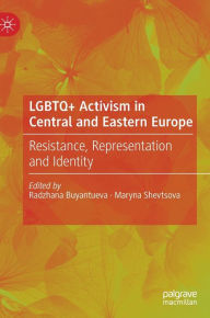 Title: LGBTQ+ Activism in Central and Eastern Europe: Resistance, Representation and Identity, Author: Radzhana Buyantueva