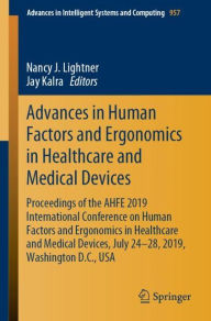 Title: Advances in Human Factors and Ergonomics in Healthcare and Medical Devices: Proceedings of the AHFE 2019 International Conference on Human Factors and Ergonomics in Healthcare and Medical Devices, July 24-28, 2019, Washington D.C., USA, Author: Nancy J. Lightner