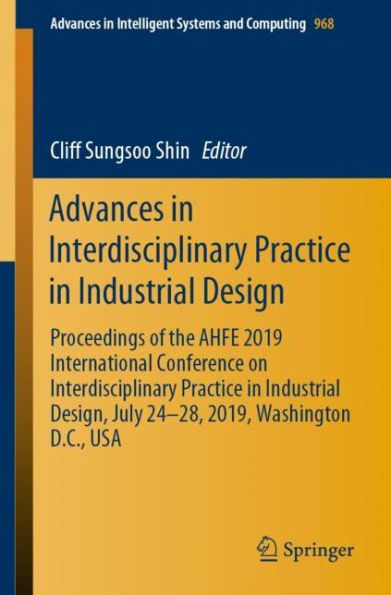 Advances Interdisciplinary Practice Industrial Design: Proceedings of the AHFE 2019 International Conference on Design, July 24-28, 2019, Washington D.C., USA
