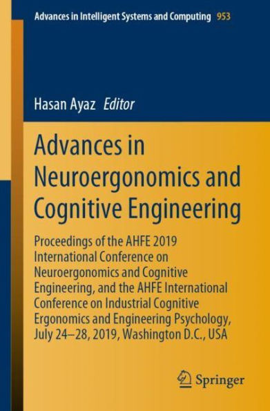 Advances in Neuroergonomics and Cognitive Engineering: Proceedings of the AHFE 2019 International Conference on Neuroergonomics and Cognitive Engineering, and the AHFE International Conference on Industrial Cognitive Ergonomics and Engineering Psychology,