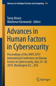 Title: Advances in Human Factors in Cybersecurity: Proceedings of the AHFE 2019 International Conference on Human Factors in Cybersecurity, July 24-28, 2019, Washington D.C., USA, Author: Tareq Ahram