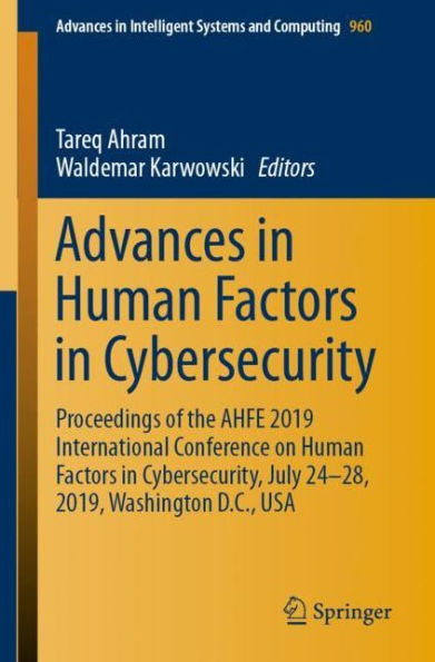 Advances in Human Factors in Cybersecurity: Proceedings of the AHFE 2019 International Conference on Human Factors in Cybersecurity, July 24-28, 2019, Washington D.C., USA