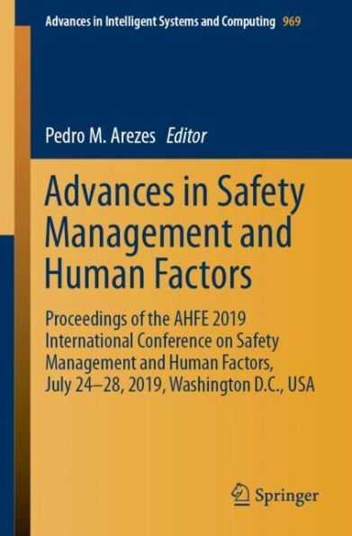 Advances in Safety Management and Human Factors: Proceedings of the AHFE 2019 International Conference on Safety Management and Human Factors, July 24-28, 2019, Washington D.C., USA