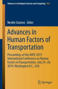 Title: Advances in Human Factors of Transportation: Proceedings of the AHFE 2019 International Conference on Human Factors in Transportation, July 24-28, 2019, Washington D.C., USA, Author: Neville Stanton