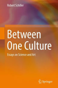 Title: Between One Culture: Essays on Science and Art, Author: Robert Schiller