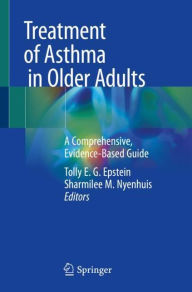 Title: Treatment of Asthma in Older Adults: A Comprehensive, Evidence-Based Guide, Author: Tolly E. G. Epstein