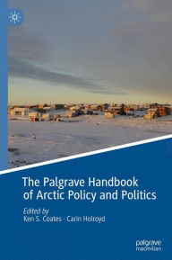 Title: The Palgrave Handbook of Arctic Policy and Politics, Author: Ken S. Coates