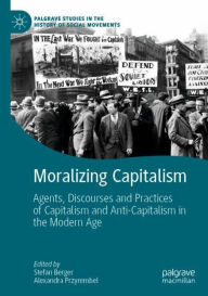Title: Moralizing Capitalism: Agents, Discourses and Practices of Capitalism and Anti-Capitalism in the Modern Age, Author: Stefan Berger