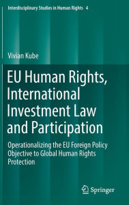 Title: EU Human Rights, International Investment Law and Participation: Operationalizing the EU Foreign Policy Objective to Global Human Rights Protection, Author: Vivian Kube