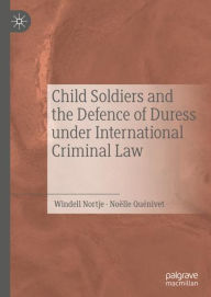 Title: Child Soldiers and the Defence of Duress under International Criminal Law, Author: Windell Nortje