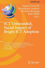 Title: ICT Unbounded, Social Impact of Bright ICT Adoption: IFIP WG 8.6 International Conference on Transfer and Diffusion of IT, TDIT 2019, Accra, Ghana, June 21-22, 2019, Proceedings, Author: Yogesh Dwivedi